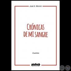 CRÓNICAS DE MI SANGRE - Cuentos de JOSÉ ANTONIO MONNÍN - Año 2018